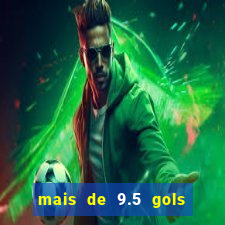 mais de 9.5 gols o que significa